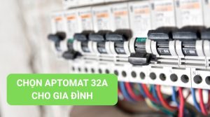 Chọn Aptomat 32A Cho Gia Đình