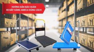 Hướng Dẫn Bảo Quản Xe Đẩy Hàng Ameca Đúng Cách